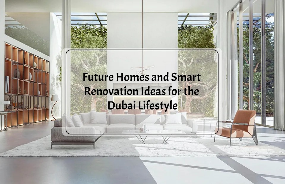 Future Homes and Smart Renovation Ideas for the Dubai Lifestyle