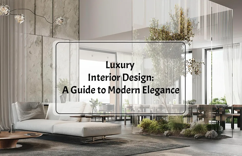 Luxury Interior Design: A Guide to Modern Elegance