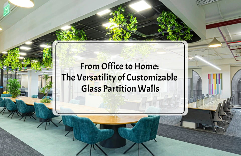 From Office to Home: The Versatility of Customizable Glass Partition Walls