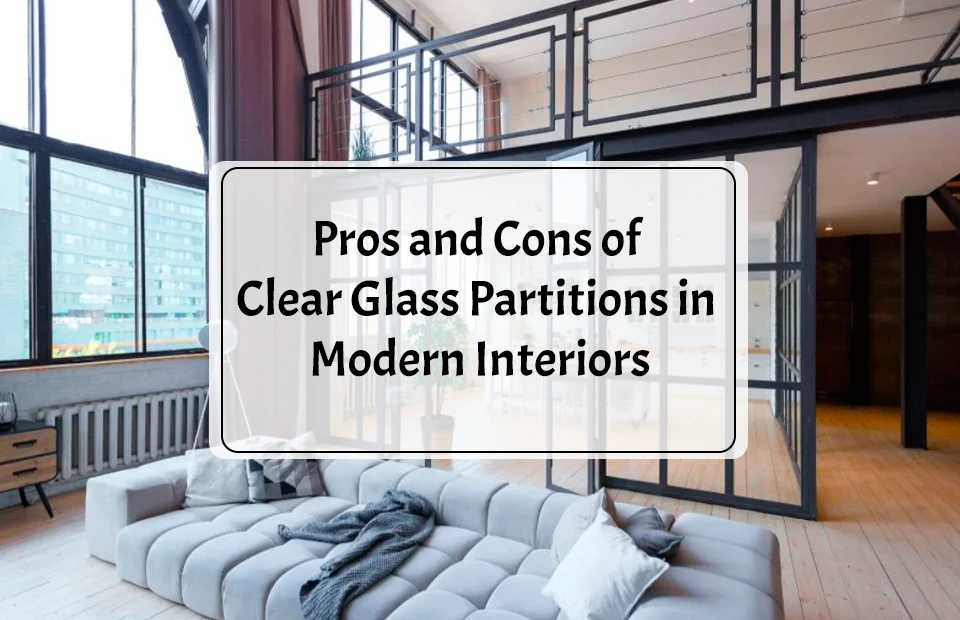 Pros and Cons of Clear Glass Partitions in Modern Interiors