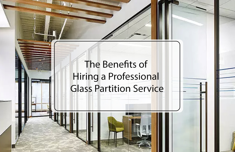 The Benefits of Hiring a Professional Glass Partition Service