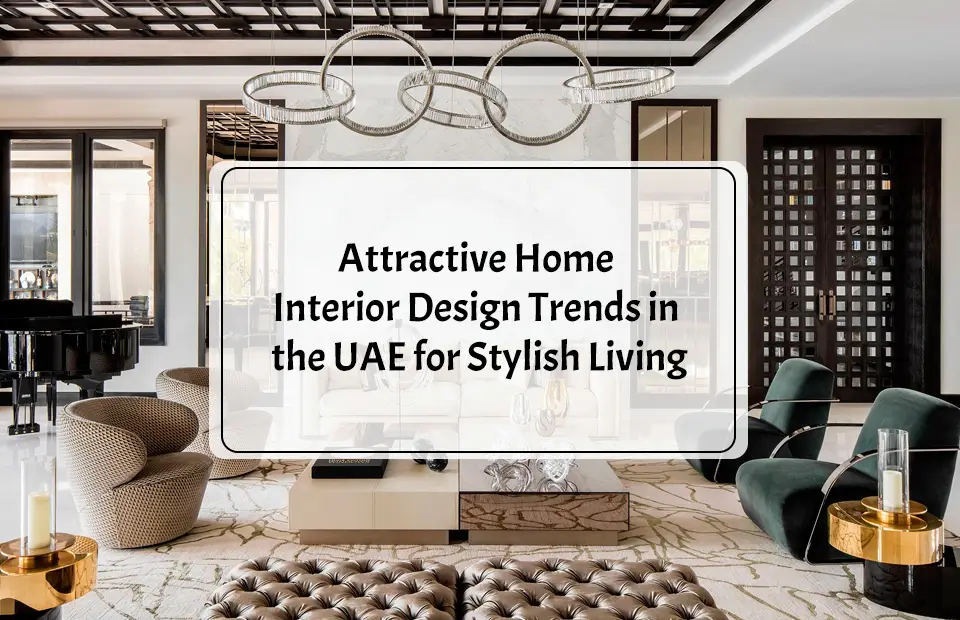 Attractive Home Interior Design Trends in the UAE for Stylish Living