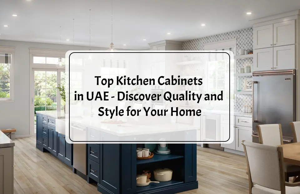 Top Kitchen Cabinets in UAE – Discover Quality and Style for Your Home