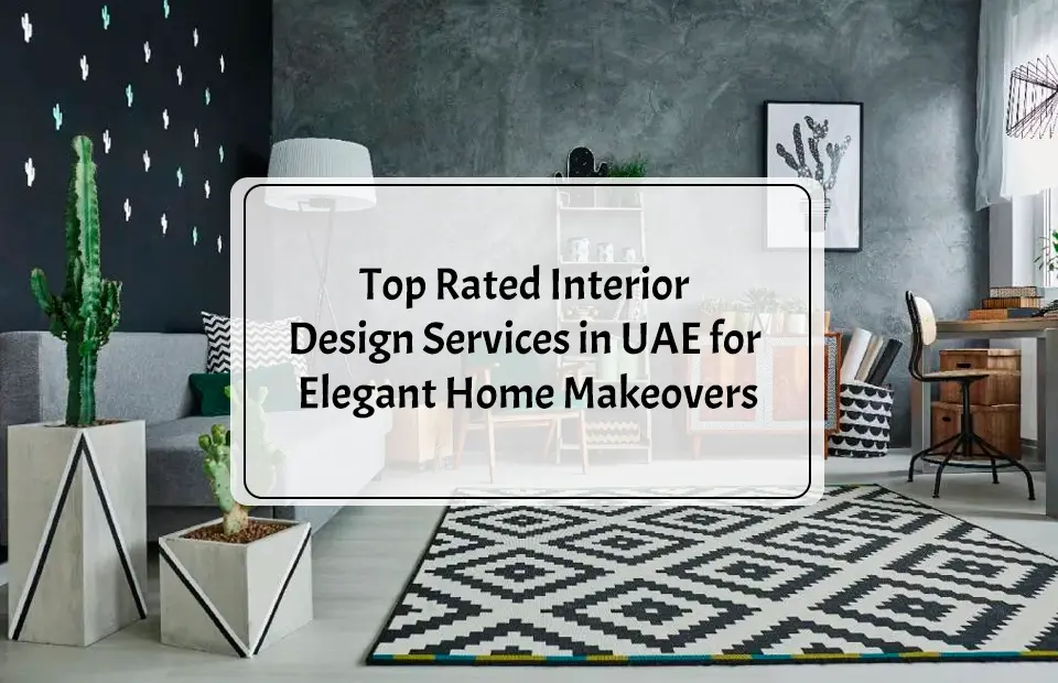 Top Rated Interior Design Services in UAE for Elegant Home Makeovers