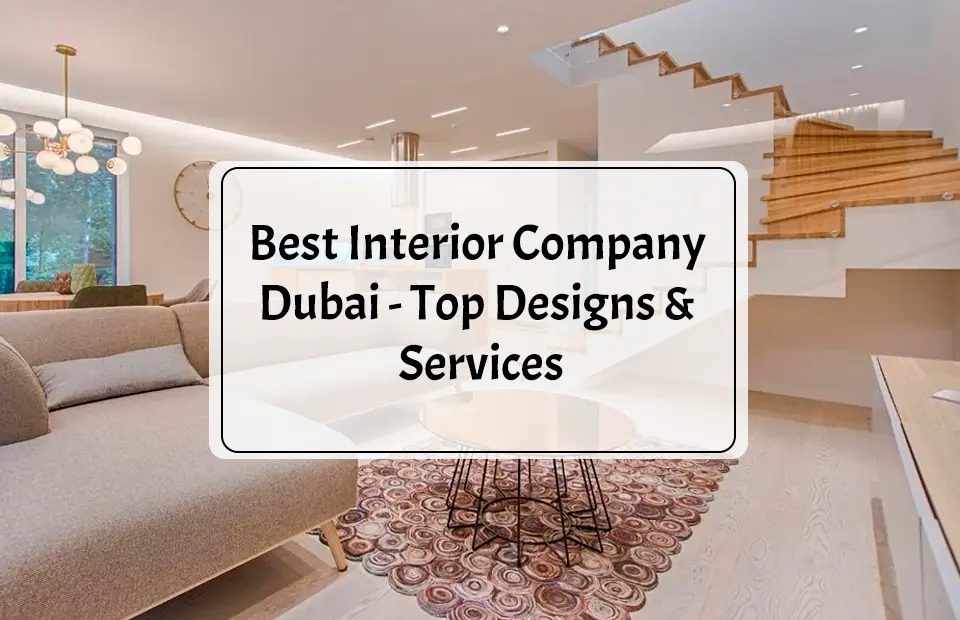 Best Interior Company Dubai – Top Designs & Services