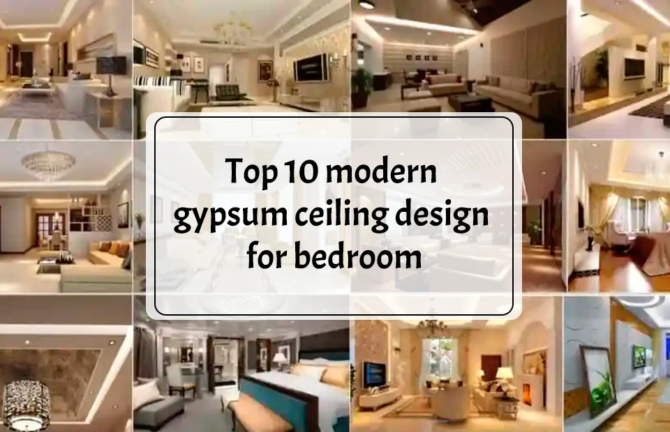Top 10 modern gypsum ceiling design for bedroom