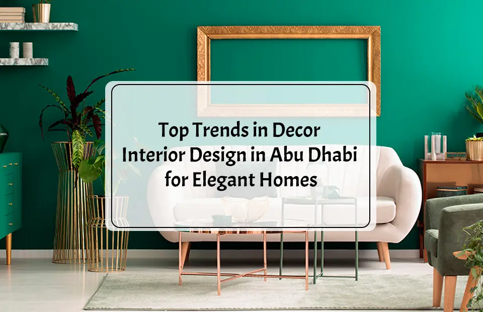 Top Trends in Decor and Interior Design in Abu Dhabi for Elegant Homes