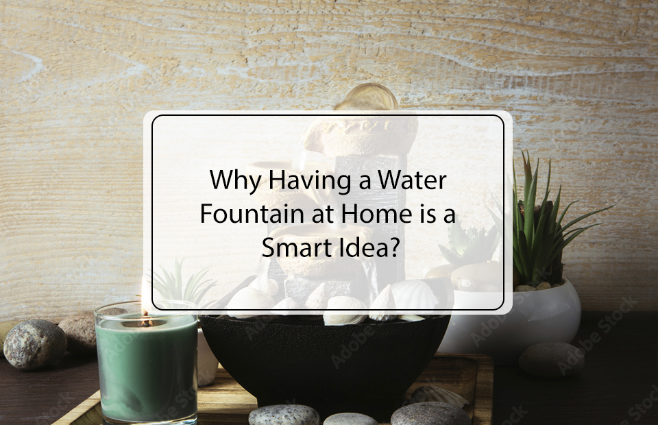 Why Having a Water Fountain at Home is a Smart Idea